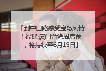 到中山路感受宝岛风情！福建·厦门台湾周启幕，将持续至6月19日