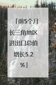 前5个月长三角地区进出口总值增长5.2%