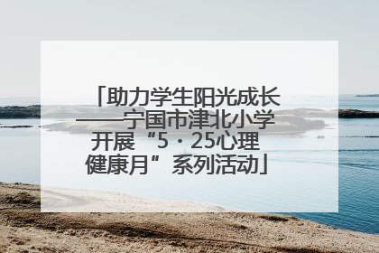 助力学生阳光成长——宁国市津北小学开展“5・25心理健康月”系列活动