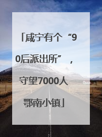 咸宁有个“90后派出所”，守望7000人鄂南小镇