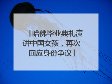哈佛毕业典礼演讲中国女孩，再次回应身份争议