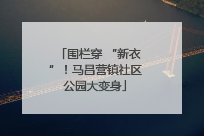 围栏穿 “新衣”！马昌营镇社区公园大变身