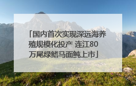 国内首次实现深远海养殖规模化投产 连江80万尾绿鳍马面鲀上市