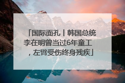 国际面孔丨韩国总统李在明曾当过6年童工，左臂受伤终身残疾