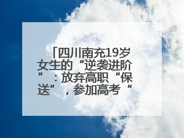 四川南充19岁女生的“逆袭进阶”：放弃高职“保送”，参加高考“直升”本科