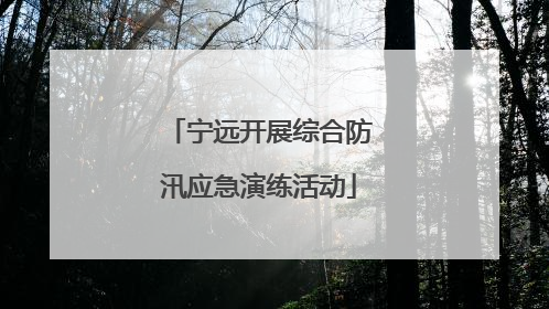 宁远开展综合防汛应急演练活动