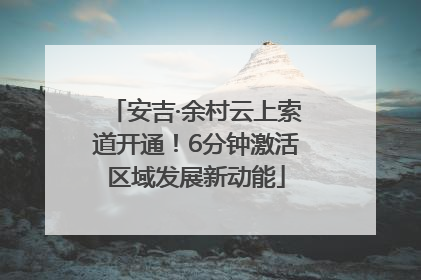 安吉·余村云上索道开通！6分钟激活区域发展新动能