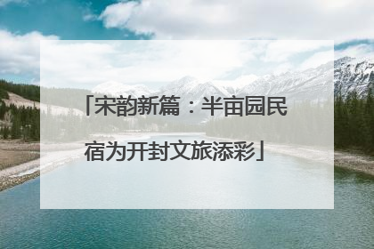 宋韵新篇：半亩园民宿为开封文旅添彩