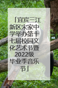 宜宾三江新区宋家中学举办第十七届校园文化艺术节暨2022级毕业季音乐节