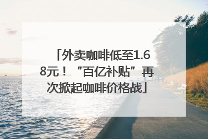 外卖咖啡低至1.68元！“百亿补贴”再次掀起咖啡价格战