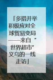 多措并举积极应对全球贸易变局——来自“世界超市”义乌的一线走访