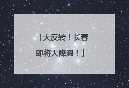 大反转！长春即将大降温！
