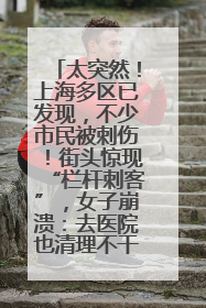 太突然！上海多区已发现，不少市民被刺伤！街头惊现“栏杆刺客”，女子崩溃：去医院也清理不干净