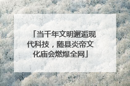 当千年文明邂逅现代科技，随县炎帝文化庙会燃爆全网