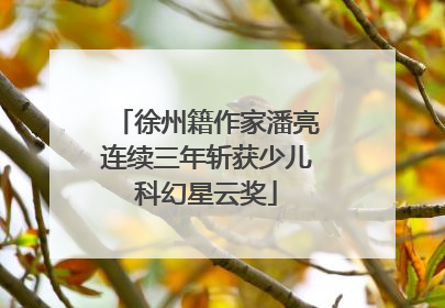徐州籍作家潘亮连续三年斩获少儿科幻星云奖