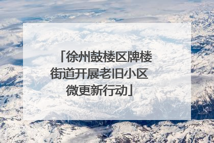 徐州鼓楼区牌楼街道开展老旧小区微更新行动