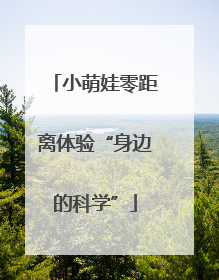 小萌娃零距离体验“身边的科学”
