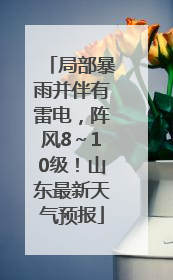 局部暴雨并伴有雷电，阵风8～10级！山东最新天气预报