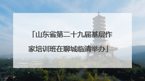 山东省第二十九届基层作家培训班在聊城临清举办