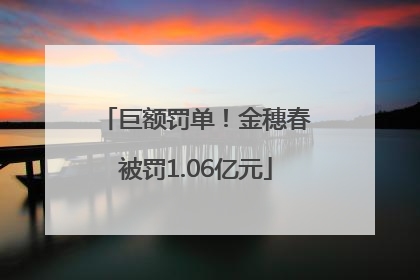 巨额罚单！金穗春被罚1.06亿元