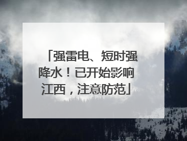 强雷电、短时强降水！已开始影响江西，注意防范
