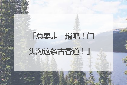 总要走一趟吧！门头沟这条古香道！
