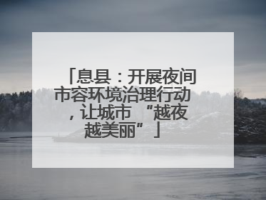 息县：开展夜间市容环境治理行动，让城市 “越夜越美丽”