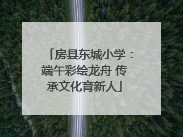 房县东城小学：端午彩绘龙舟 传承文化育新人