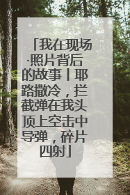 我在现场·照片背后的故事丨耶路撒冷，拦截弹在我头顶上空击中导弹，碎片四射