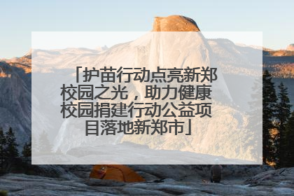 护苗行动点亮新郑校园之光，助力健康校园捐建行动公益项目落地新郑市