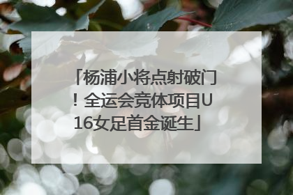 杨浦小将点射破门！全运会竞体项目U16女足首金诞生