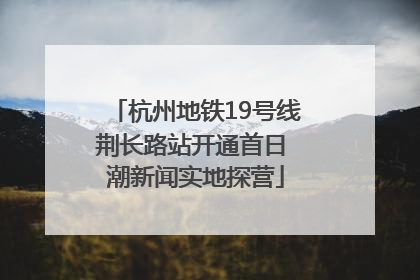 杭州地铁19号线荆长路站开通首日 潮新闻实地探营