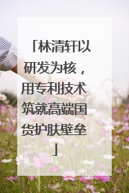 林清轩以研发为核，用专利技术筑就高端国货护肤壁垒