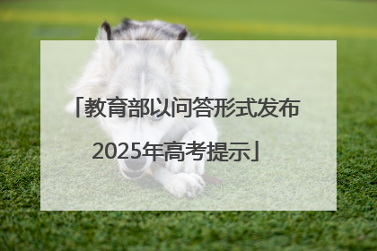 教育部以问答形式发布2025年高考提示