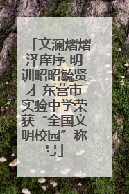 文澜熠熠泽庠序 明训昭昭毓贤才 东营市实验中学荣获“全国文明校园”称号