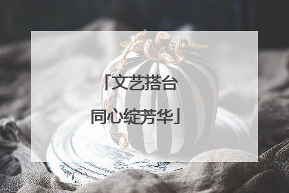文艺搭台 同心绽芳华