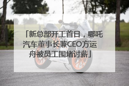 新总部开工首日，哪吒汽车董事长兼CEO方运舟被员工围堵讨薪