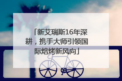 新艾瑞斯16年深耕，携手大师引领国际焙烤新风向