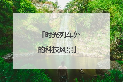 时光列车外的科技风景