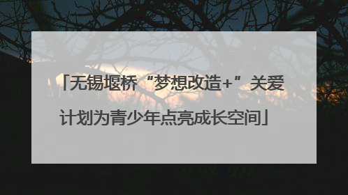 无锡堰桥“梦想改造+”关爱计划为青少年点亮成长空间