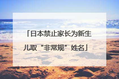 日本禁止家长为新生儿取“非常规”姓名