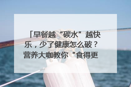 早餐越“碳水”越快乐，少了健康怎么破？营养大咖教你“食得更招积”｜第二期