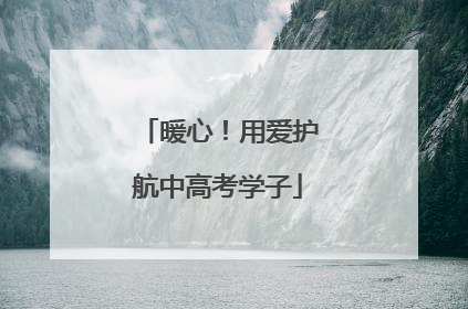 暖心！用爱护航中高考学子