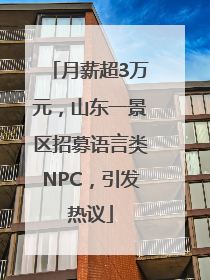 月薪超3万元，山东一景区招募语言类NPC，引发热议