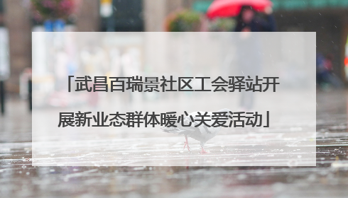 武昌百瑞景社区工会驿站开展新业态群体暖心关爱活动