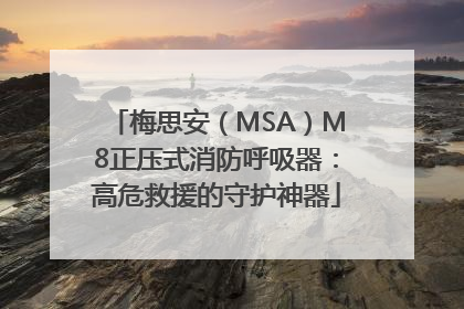 梅思安（MSA）M8正压式消防呼吸器：高危救援的守护神器