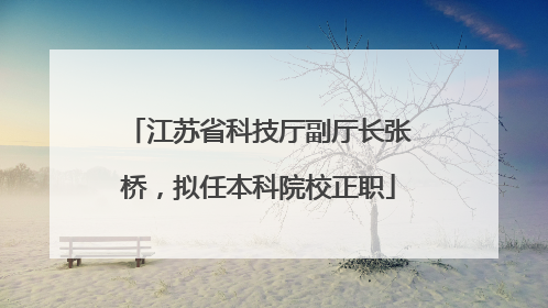 江苏省科技厅副厅长张桥，拟任本科院校正职
