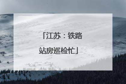 江苏：铁路站房巡检忙