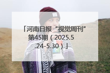 河南日报“视觉周刊”第45期（2025.5.24-5.30）