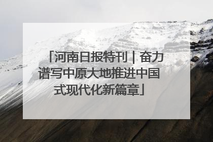 河南日报特刊｜奋力谱写中原大地推进中国式现代化新篇章